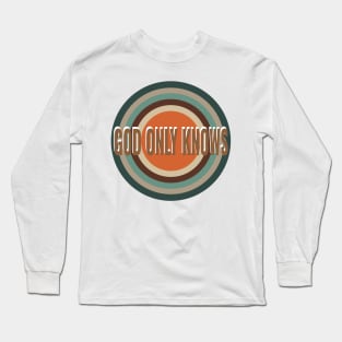 god only knows Long Sleeve T-Shirt